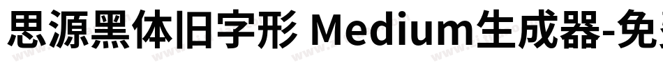 思源黑体旧字形 Medium生成器字体转换